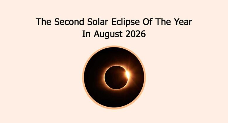 The Second Solar Eclipse Of The Year In August 2026!