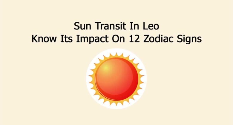 Sun Transit In Leo: Know Its Impact On 12 Zodiac Signs