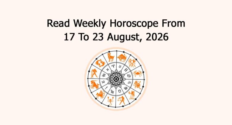 Read Weekly Horoscope From 17 To 23 August, 2026