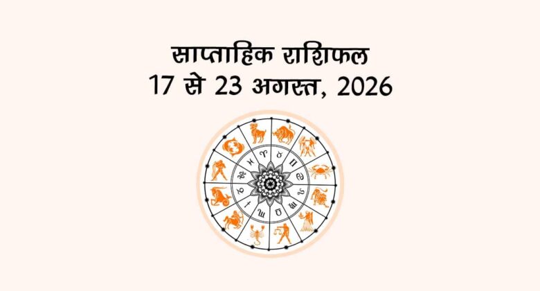 साप्ताहिक राशिफल: 17 से 23 अगस्त, 2026