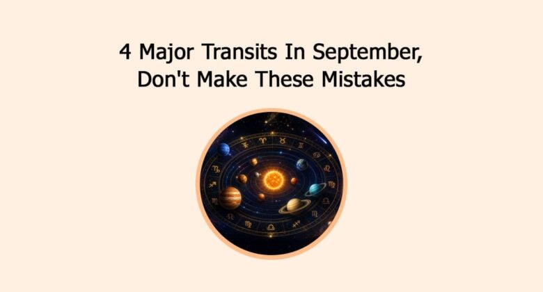 4 Major Transits In September, Don't Make These Mistakes!