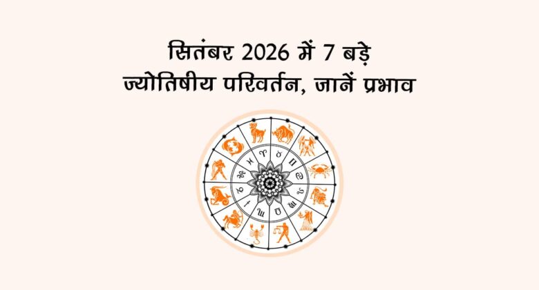 सितंबर 2026 में 7 बड़े ज्योतिषीय परिवर्तन, जानें प्रभाव!
