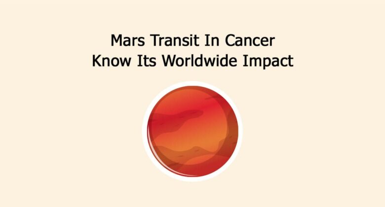 Mars Transit In Cancer: Know Its Worldwide Impact