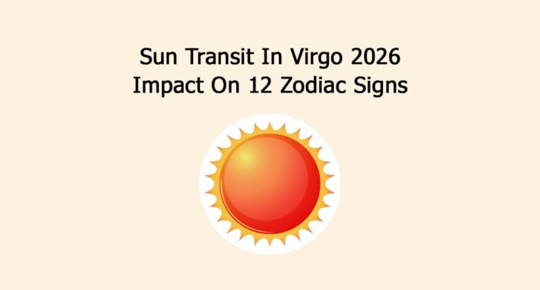 Sun Transit In Virgo 2026: Impact On 12 Zodiac Signs