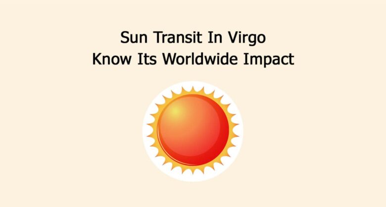 Sun Transit In Virgo: Know Its Impact On Zodiacs