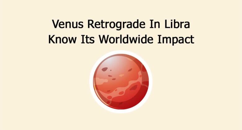 Venus Retrograde In Libra: Know Its Worldwide Impact
