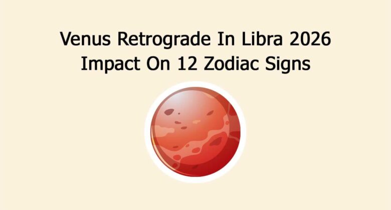 Venus Retrograde In Libra 2026: Impact On 12 Zodiac Signs