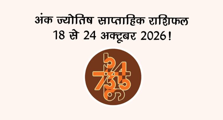 अंक ज्योतिष साप्ताहिक राशिफल: 18 से 24 अक्टूबर, 2026