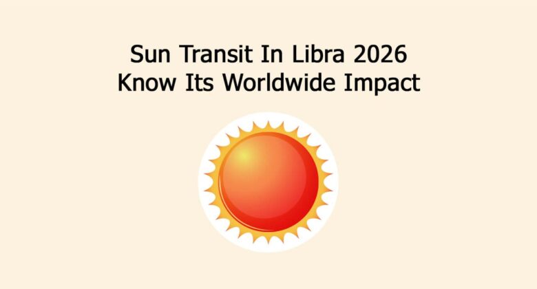 Sun Transit In Libra 2026: Know Its Worldwide Impact