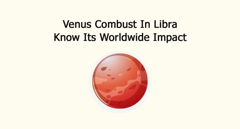 Venus Combust In Libra: Know Its Worldwide Impact