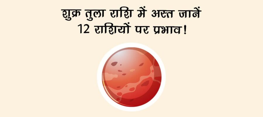 शुक्र तुला राशि में अस्त: जानें 12 राशियों पर प्रभाव!