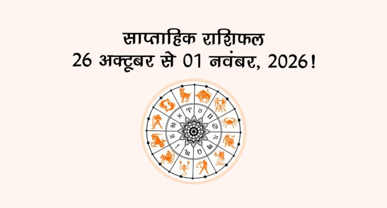 साप्ताहिक राशिफल: 26 अक्टूबर से 01 नवंबर, 2026!